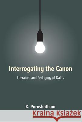 INTERROGATING thE CANON: Literature and Pedagogy of Dalits K. Purushotham 9789351281641 Gyan Books - książka