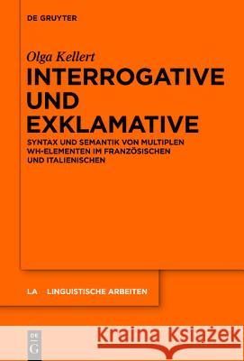Interrogative Und Exklamative: Syntax Und Semantik Von Multiplen Wh-Elementen Im Französischen Und Italienischen Kellert, Olga 9783110427417 Walter de Gruyter - książka