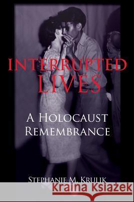 Interrupted Lives: A Holocaust Remembrance Stephanie M. Krulik 9781482056518 Createspace - książka