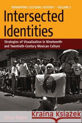 Intersected Identities: Strategies of Visualisation in 19th and 20th Century Mexican Culture Erica Segre 9781845452919 Berghahn Books - książka