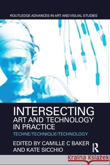 Intersecting Art and Technology in Practice: Techne/Technique/Technology Camille C. Baker Kate Sicchio 9780367874124 Routledge - książka