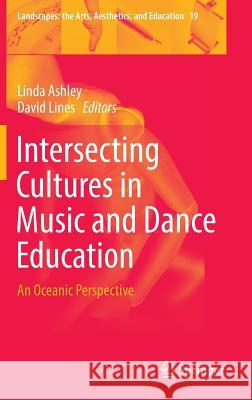 Intersecting Cultures in Music and Dance Education: An Oceanic Perspective Ashley, Linda 9783319289878 Springer - książka