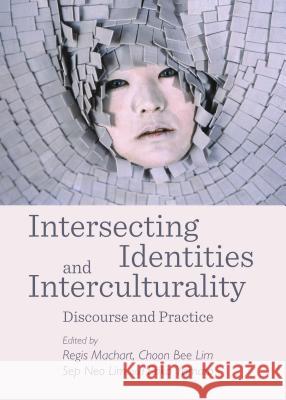 Intersecting Identities and Interculturality: Discourse and Practice Machart Regis Lim Choon Bee 9781443846622 Cambridge Scholars Publishing - książka