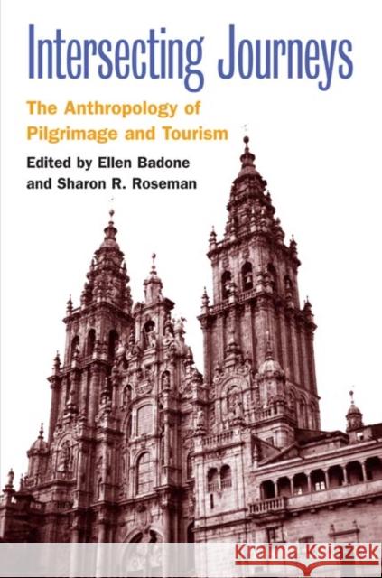 Intersecting Journeys: The Anthropology of Pilgrimage and Tourism Ellen Badone Sharon R. Roseman 9780252029400 University of Illinois Press - książka