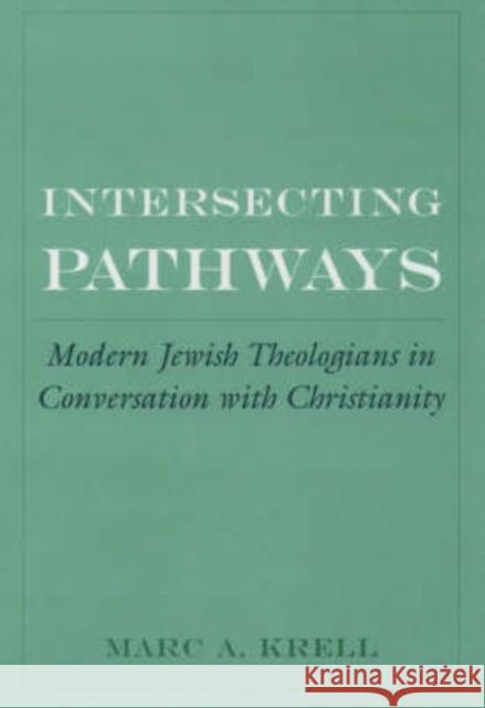 Intersecting Pathways: Modern Jewish Theologians in Conversation with Christianity Krell, Marc A. 9780195159356 American Academy of Religion Book - książka