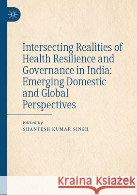 Intersecting Realities of Health Resilience and Governance in India: Emerging Domestic and Global Perspectives  9789819790951 Palgrave Macmillan - książka