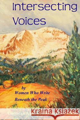 Intersecting Voices Women Who Write Beneath the Peak Women Who Write Beneath Th 9781943324026 Story Preserves, LLC - książka