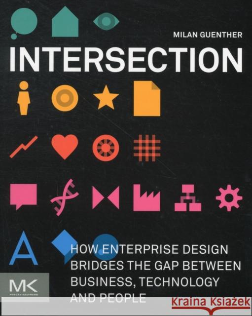 Intersection: How Enterprise Design Bridges the Gap Between Business, Technology, and People Guenther, Milan 9780123884350 MORGAN KAUFMANN - książka