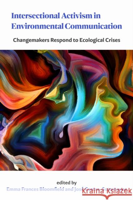 Intersectional Activism in Environmental Communication: Changemakers Respond to Ecological Crises Emma Frances Bloomfield Jos? Castro-Sotomayor 9781611865424 Michigan State University Press - książka