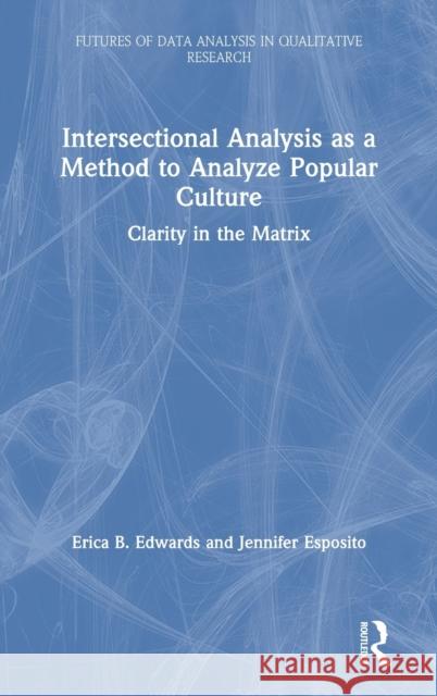 Intersectional Analysis as a Method to Analyze Popular Culture: Clarity in the Matrix Erica B. Edwards Jennifer Esposito 9780367173401 Routledge - książka