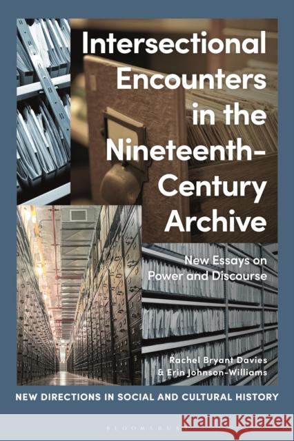 Intersectional Encounters in the Nineteenth-Century Archive: New Essays on Power and Discourse Rachel Bryant Davies Lucy Noakes Erin Johnson-Williams 9781350200333 Bloomsbury Academic - książka