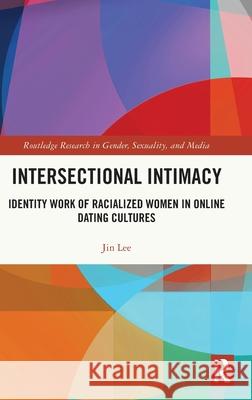 Intersectional Intimacy: Identity Work of Racialized Women in Online Dating Cultures Jin (Curtin University, Australia.) Lee 9781032709574 Routledge - książka