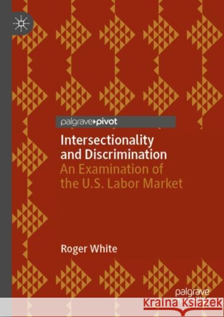 Intersectionality and Discrimination: An Examination of the U.S. Labor Market Roger White 9783031261244 Palgrave MacMillan - książka