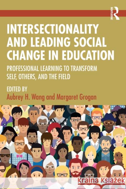 Intersectionality and Leading Social Change in Education: Professional Learning to Transform Self, Others, and the Field Aubrey H. Wang Margaret Grogan 9781032547268 Routledge - książka