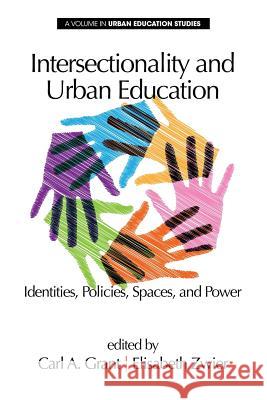 Intersectionality and Urban Education: Identities, Policies, Spaces & Power Carl a. Grant Elisabeth Zwier 9781623967321 Information Age Publishing - książka