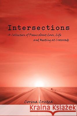 Intersections: A Collection of Poems about Love, Life and Meeting at Crossroads Cristea, Corina 9781440152344 GLOBAL AUTHORS PUBLISHERS - książka