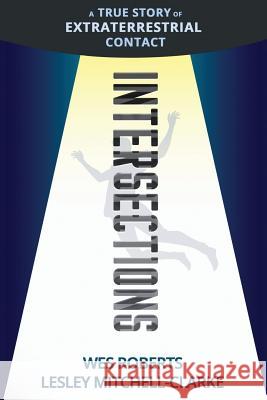 Intersections: A True Story of Extraterrestrial Contact Wes Roberts Lesley Mitchell-Clarke 9781073391103 Independently Published - książka