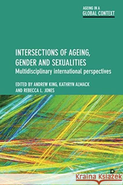 Intersections of Ageing, Gender and Sexualities: Multidisciplinary International Perspectives Andrew King Kathryn Almack 9781447343370 Policy Press - książka