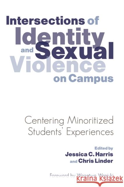 Intersections of Identity and Sexual Violence on Campus: Centering Minoritized Students' Experiences Jessica C. Harris Chris Linder Wagatwe Wanjuki 9781620363874 Stylus Publishing (VA) - książka