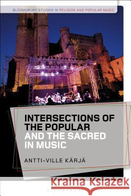 Intersections of the Popular and the Sacred in Music Antti-Ville Kärjä (Music Archive Finland, Helsinki, Finland) 9781350052840 Bloomsbury Publishing PLC - książka