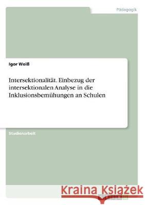 Intersektionalität. Einbezug der intersektionalen Analyse in die Inklusionsbemühungen an Schulen Igor Wei 9783668701854 Grin Verlag - książka