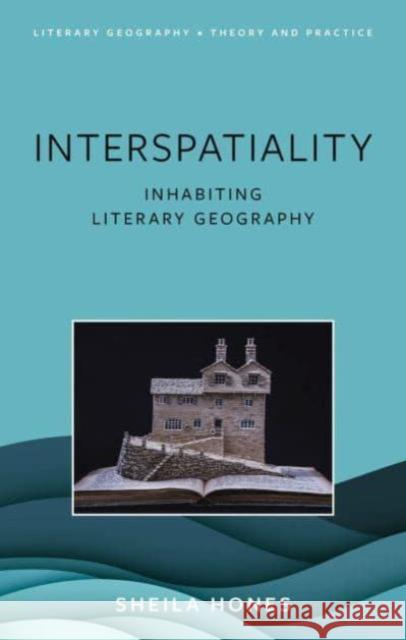 Interspatiality: Inhabiting Literary Geography Sheila Hones 9781837721924 University of Wales Press - książka