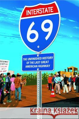Interstate 69: The Unfinished History of the Last Great American Highway Matt Dellinger 9781416542506 Scribner Book Company - książka