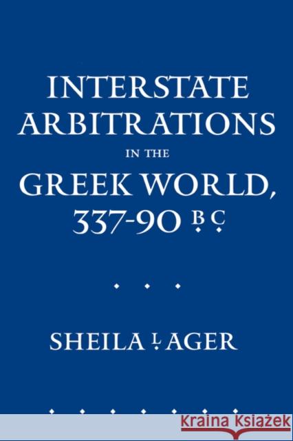 Interstate Arbitrations in the Greek World, 337-90 B.C.: Volume 18 Ager, Sheila L. 9780520081628 University of California Press - książka