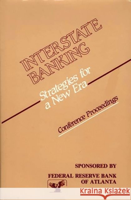 Interstate Banking: Strategies for a New Era--Conference Proceedings Federal, Reserve Bank of Atlanta 9780899301181 Quorum Books - książka