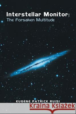 Interstellar Monitor: The Forsaken Multitude Eugene Patrick Ruisi 9781532035050 iUniverse - książka