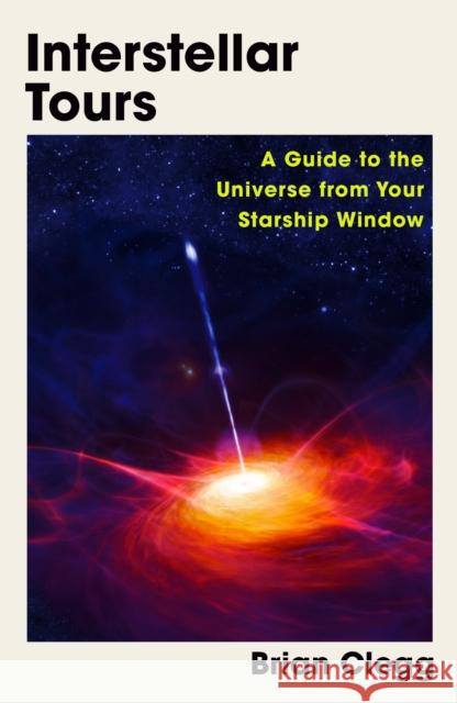 Interstellar Tours: A Guide to the Universe from Your Starship Window Brian Clegg 9781837730759 Icon Books - książka