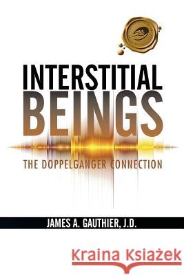 Interstitial Beings: The Doppelganger Connection J. D. James a. Gauthier 9781490754000 Trafford Publishing - książka