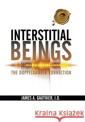 Interstitial Beings: The Doppelganger Connection J. D. James a. Gauthier 9781490754024 Trafford Publishing - książka