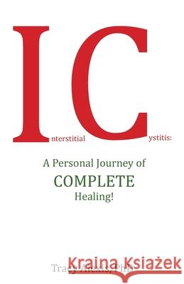 Interstitial Cystitis: A Personal Journey of Complete Healing! Tracy Alexis, PhD 9781982232221 Balboa Press - książka