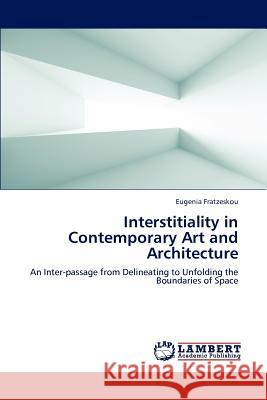 Interstitiality in Contemporary Art and Architecture Dr Eugenia Fratzeskou, Dr 9783838375014 LAP Lambert Academic Publishing - książka