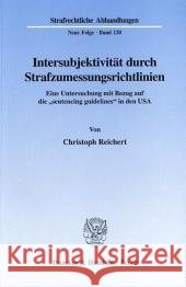 Intersubjektivitat Durch Strafzumessungsrichtlinien: Eine Untersuchung Mit Bezug Auf Die 'Sentencing Guidelines' in Den USA Reichert, Christoph 9783428095124 Duncker & Humblot - książka