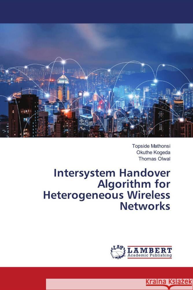 Intersystem Handover Algorithm for Heterogeneous Wireless Networks Mathonsi, Topside, Kogeda, Okuthe, Olwal, Thomas 9786205488911 LAP Lambert Academic Publishing - książka