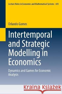 Intertemporal and Strategic Modelling in Economics: Dynamics and Games for Economic Analysis Gomes, Orlando 9783031095993 Springer International Publishing - książka