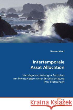 Intertemporale Asset Allocation : Vermögensaufteilung in Portfolien von Privatanlegern  unter Berücksichtigung ihrer Präferenzen Scharf, Thomas 9783639081480 VDM Verlag Dr. Müller - książka