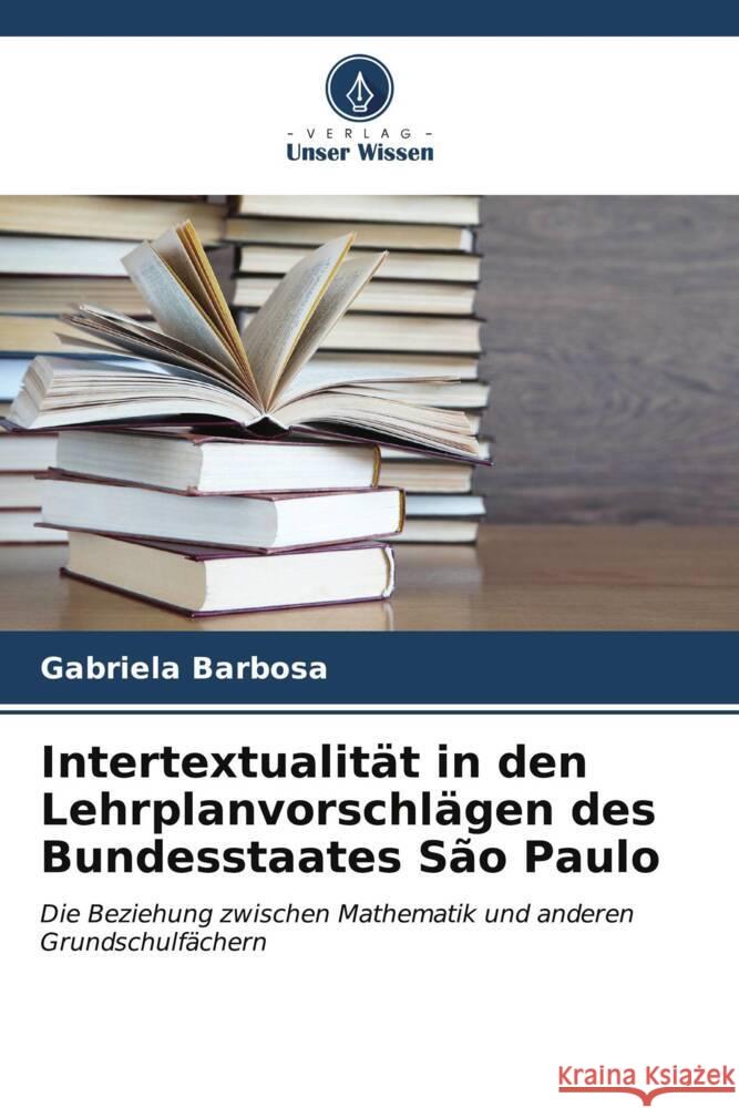 Intertextualität in den Lehrplanvorschlägen des Bundesstaates São Paulo Barbosa, Gabriela 9786206557760 Verlag Unser Wissen - książka