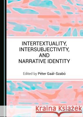 Intertextuality, Intersubjectivity, and Narrative Identity Pater Gaal-Szaba 9781443817684 Cambridge Scholars Publishing - książka