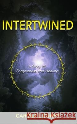 Intertwined: A Story of Forgiveness and Healing Carole L Curry 9780578752884 Creations by Carole Curry - książka