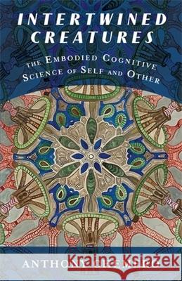 Intertwined Creatures: The Embodied Cognitive Science of Self and Other Anthony Chemero 9780231223195 Columbia University Press - książka