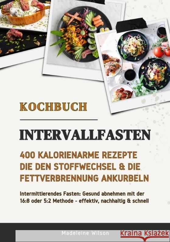 Intervallfasten Kochbuch: 400 kalorienarme Rezepte die den Stoffwechsel & die Fettverbrennung ankurbeln (Intermittierendes Fasten: Gesund abnehmen mit der 16:8 oder 5:2 Methode - effektiv & schnell) Wilson, Madeleine 9783384358769 tredition - książka