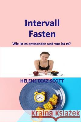 IntervallFasten: Wie ist es entstanden und was ist es? Helene Dia 9781804346556 Helene Diaz Scott - książka