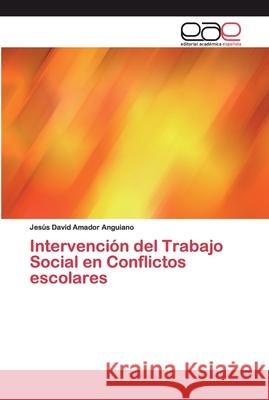 Intervención del Trabajo Social en Conflictos escolares Amador Anguiano, Jesús David 9786202250276 Editorial Académica Española - książka