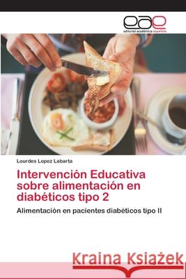 Intervención Educativa sobre alimentación en diabéticos tipo 2 López Labarta, Lourdes 9786202124980 Editorial Académica Española - książka