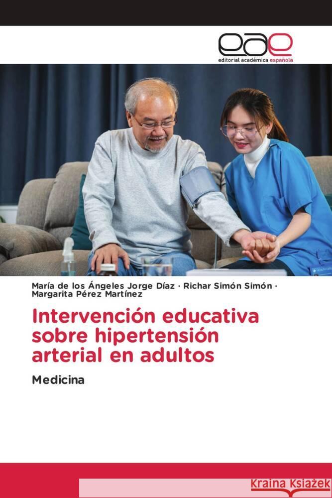 Intervención educativa sobre hipertensión arterial en adultos Jorge Díaz, María de los Ángeles, Simón Simón, Richar, Pérez Martínez, Margarita 9783841762375 Editorial Académica Española - książka