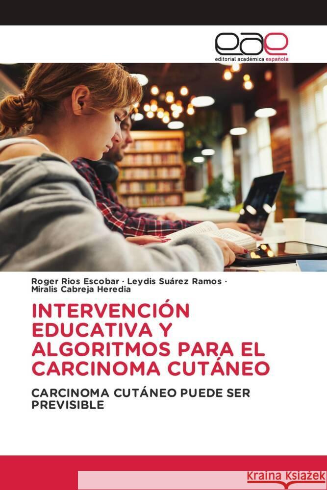 INTERVENCIÓN EDUCATIVA Y ALGORITMOS PARA EL CARCINOMA CUTÁNEO Rios Escobar, Roger, Suárez Ramos, Leydis, Cabreja Heredia, Miralis 9786139439478 Editorial Académica Española - książka