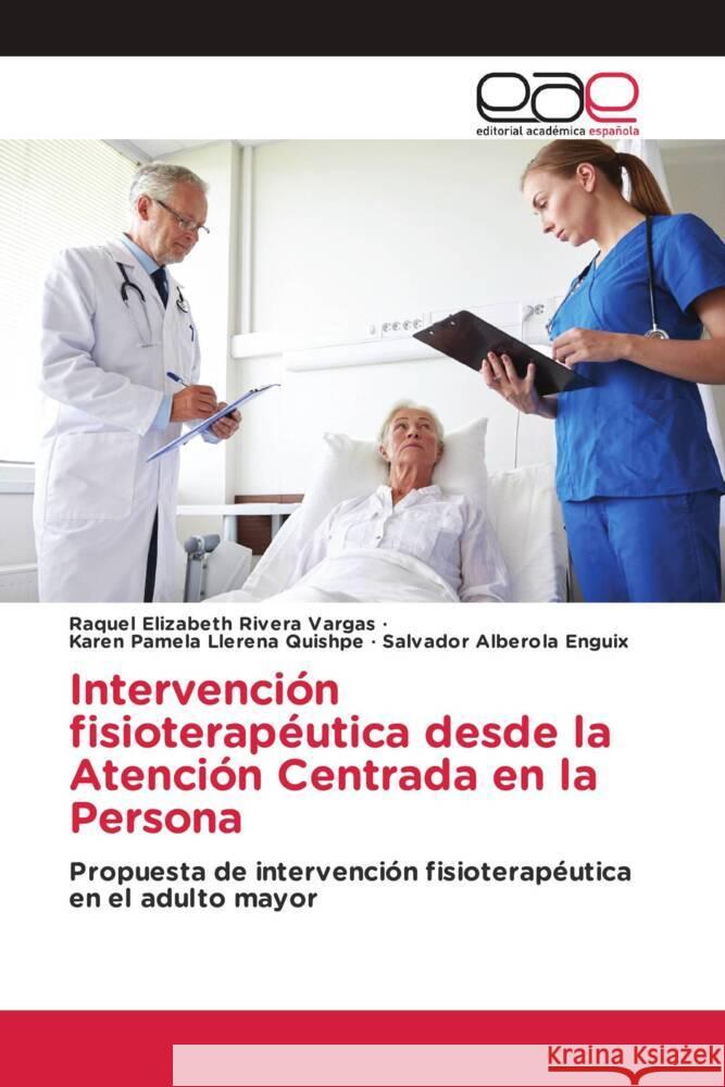 Intervención fisioterapéutica desde la Atención Centrada en la Persona Rivera Vargas, Raquel Elizabeth, Llerena Quishpe, Karen Pamela, Alberola Enguix, Salvador 9786200021045 Editorial Académica Española - książka